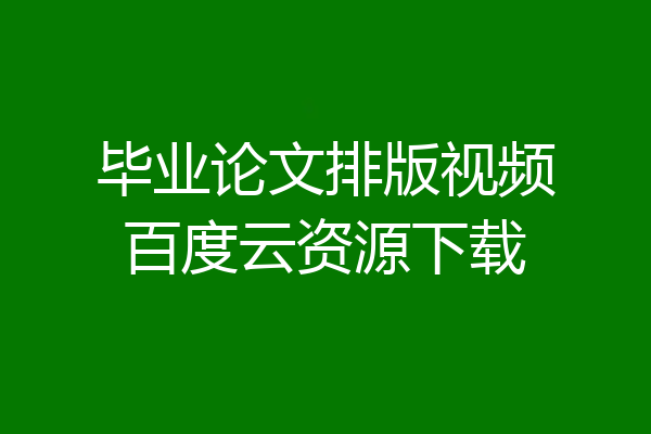毕业论文排版视频百度云资源下载