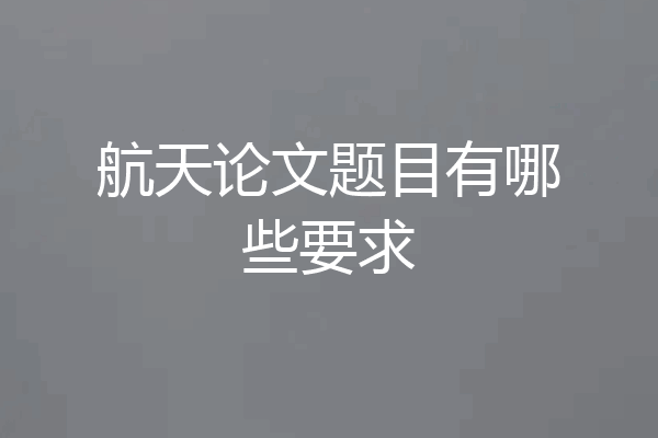 航天论文题目有哪些要求