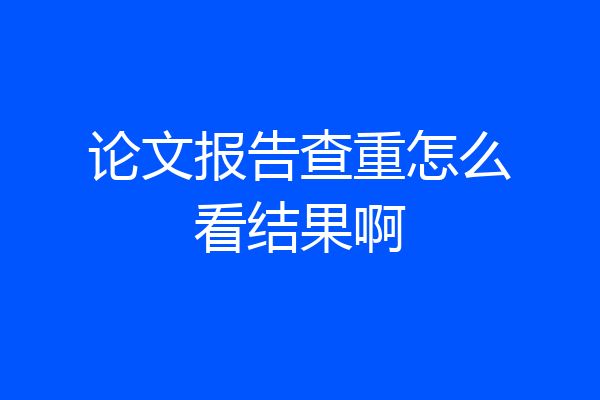 论文报告查重怎么看结果啊