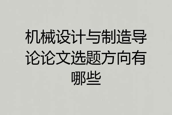 机械设计与制造导论论文选题方向有哪些