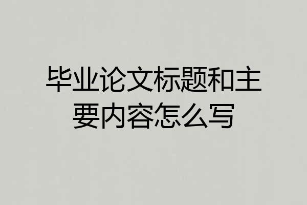 毕业论文标题和主要内容怎么写
