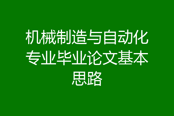 机械制造与自动化专业毕业论文基本思路