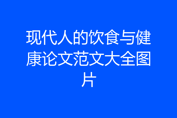 现代人的饮食与健康论文范文大全图片