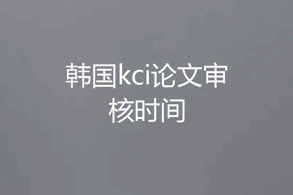 韩国kci论文审核时间