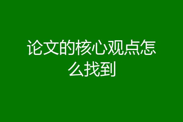 论文的核心观点怎么找到