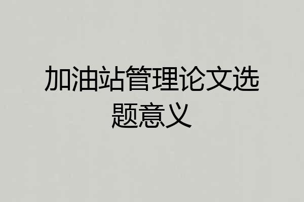 加油站管理论文选题意义