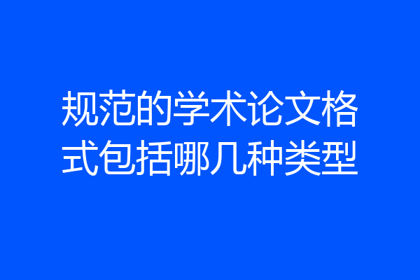 规范的学术论文格式包括哪几种类型