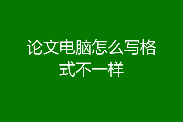论文电脑怎么写格式不一样