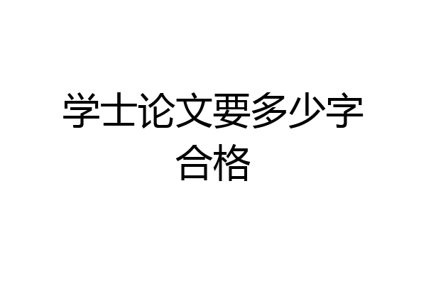 学士论文要多少字合格