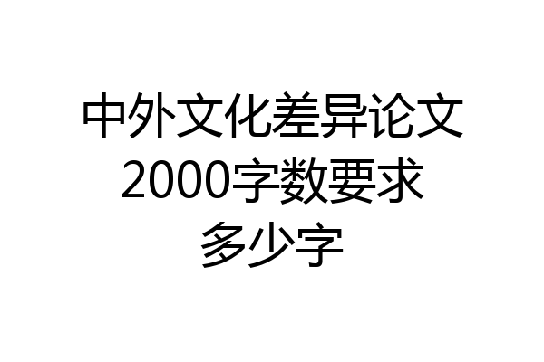 中外文化差异论文2000字数要求多少字
