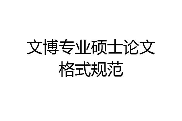 文博专业硕士论文格式规范