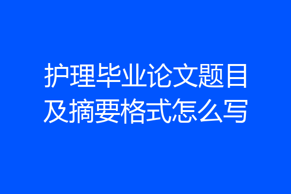 护理毕业论文题目及摘要格式怎么写