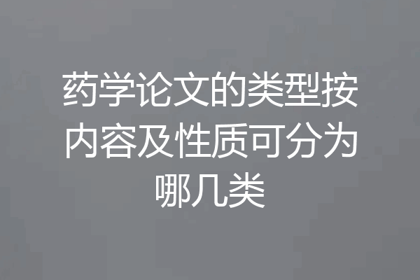 药学论文的类型按内容及性质可分为哪几类