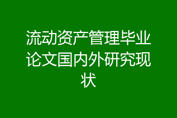 流动资产管理毕业论文国内外研究现状