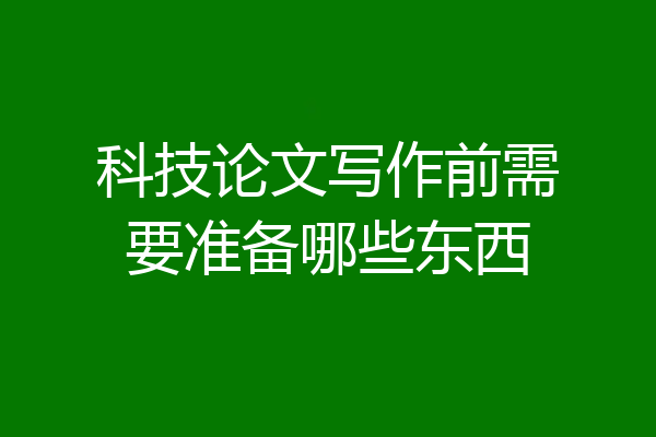 科技论文写作前需要准备哪些东西