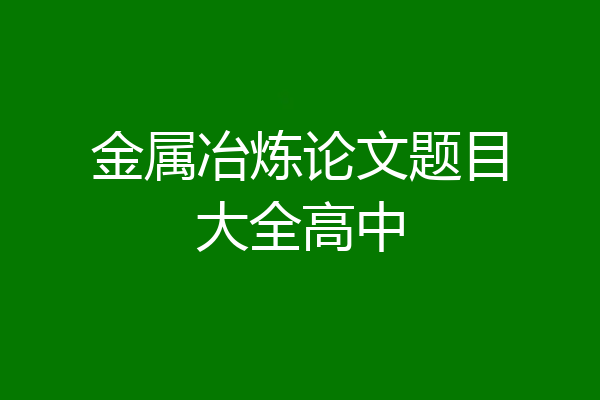 金属冶炼论文题目大全高中