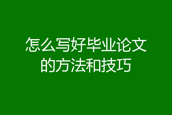怎么写好毕业论文的方法和技巧