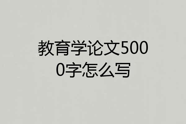 教育学论文5000字怎么写