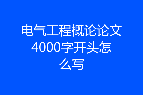 电气工程概论论文4000字开头怎么写