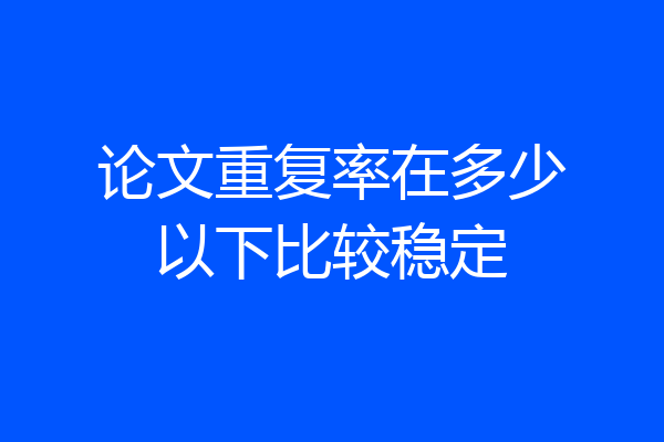 论文重复率在多少以下比较稳定
