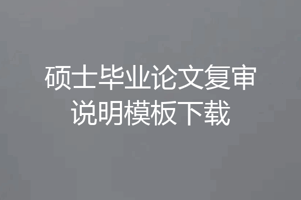 硕士毕业论文复审说明模板下载