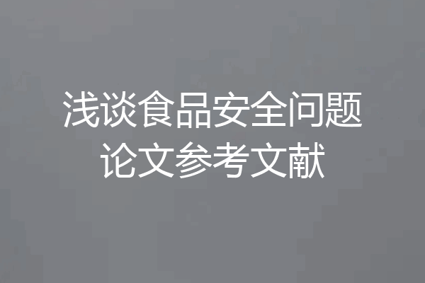 浅谈食品安全问题论文参考文献