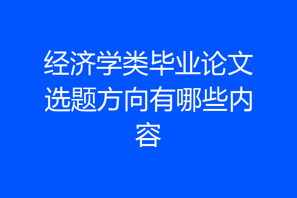 经济学类毕业论文选题方向有哪些内容
