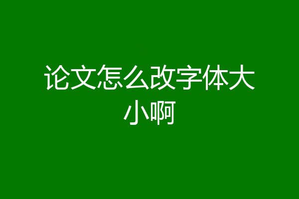 论文怎么改字体大小啊