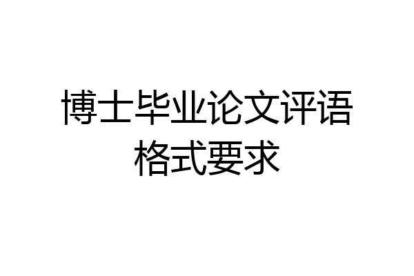 博士毕业论文评语格式要求