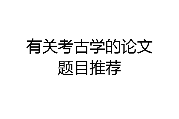 有关考古学的论文题目推荐