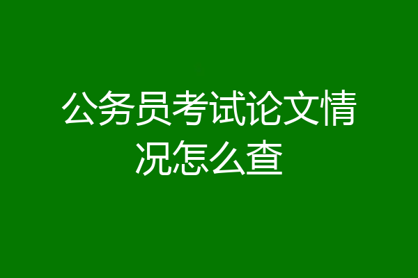 公务员考试论文情况怎么查