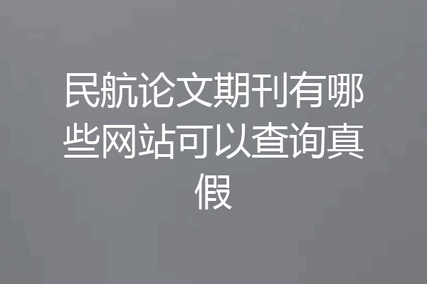 民航论文期刊有哪些网站可以查询真假