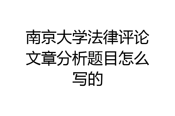 南京大学法律评论文章分析题目怎么写的
