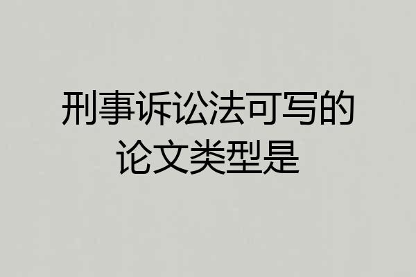 刑事诉讼法可写的论文类型是
