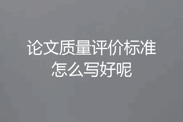 论文质量评价标准怎么写好呢