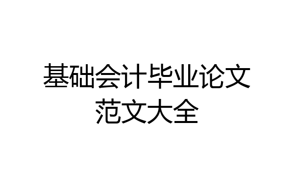 基础会计毕业论文范文大全