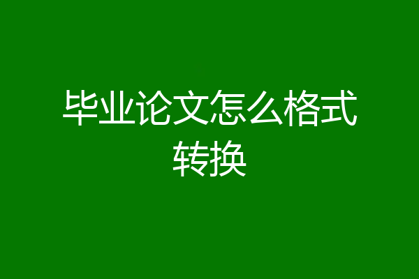 毕业论文怎么格式转换