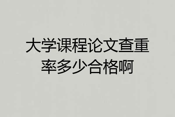 大学课程论文查重率多少合格啊