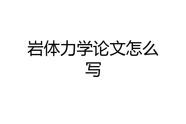 岩体力学论文怎么写