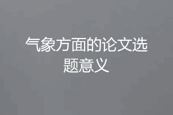 气象方面的论文选题意义