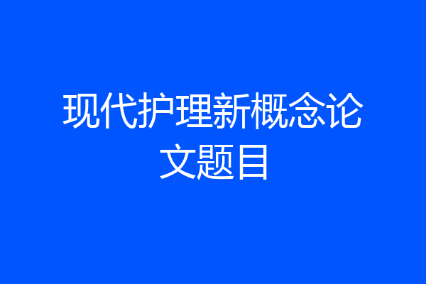 现代护理新概念论文题目