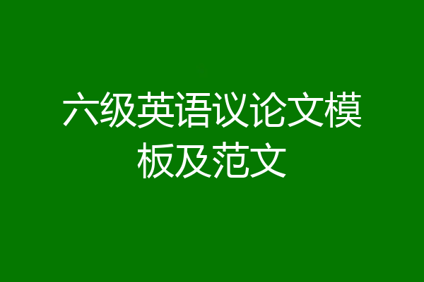 六级英语议论文模板及范文