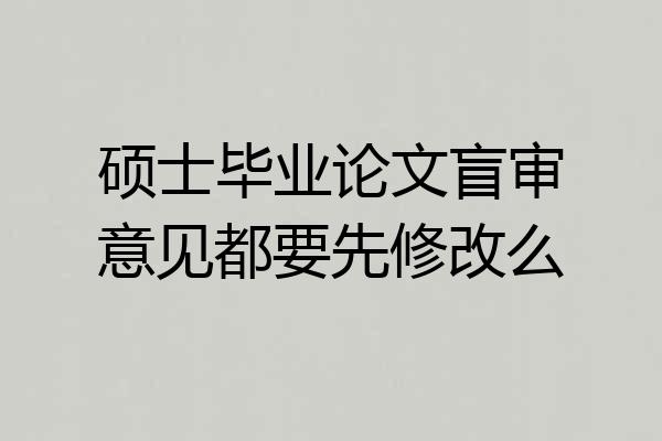 硕士毕业论文盲审意见都要先修改么