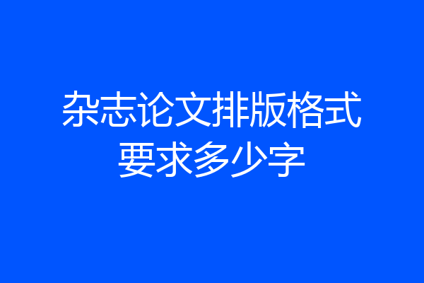 杂志论文排版格式要求多少字