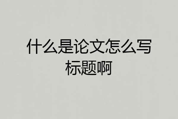 什么是论文怎么写标题啊