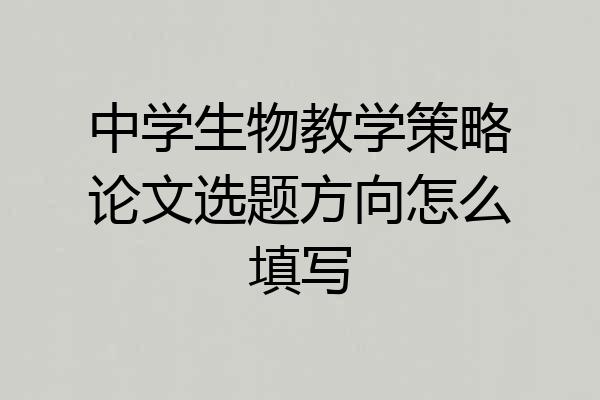 中学生物教学策略论文选题方向怎么填写