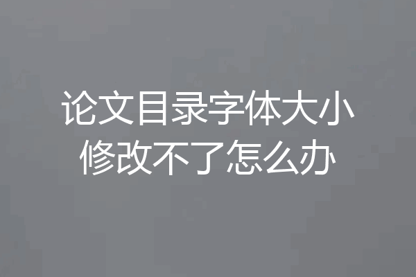 论文目录字体大小修改不了怎么办