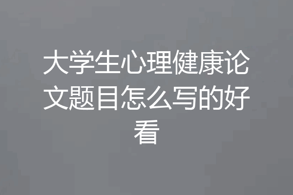 大学生心理健康论文题目怎么写的好看