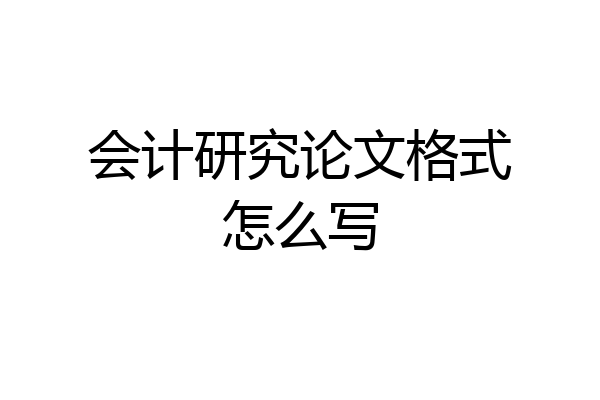 会计研究论文格式怎么写