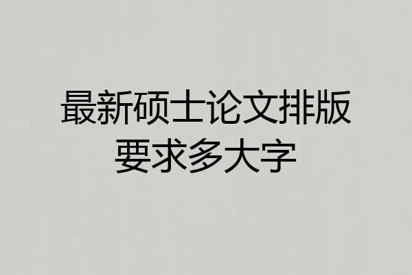 最新硕士论文排版要求多大字